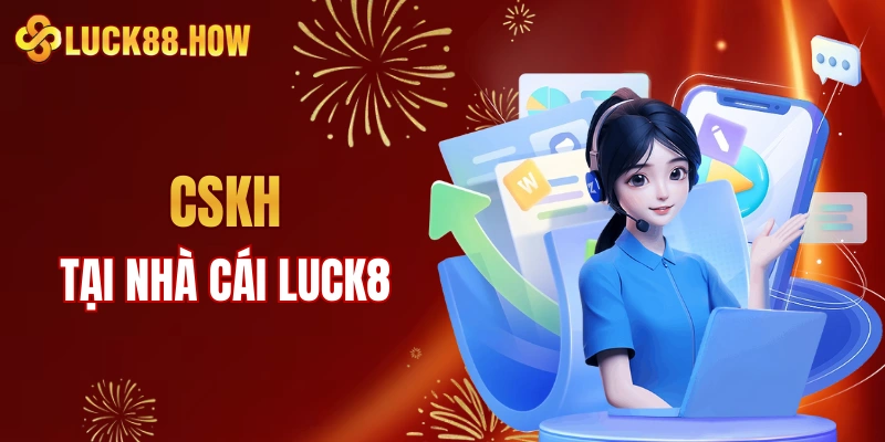 Chăm sóc khách hàng tại LUCK8 ra sao?
