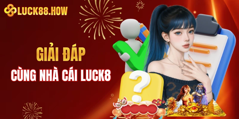 Giải đáp các câu hỏi liên quan tới LUCK8